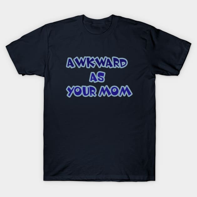 Awkward as your mom T-Shirt by IanWylie87